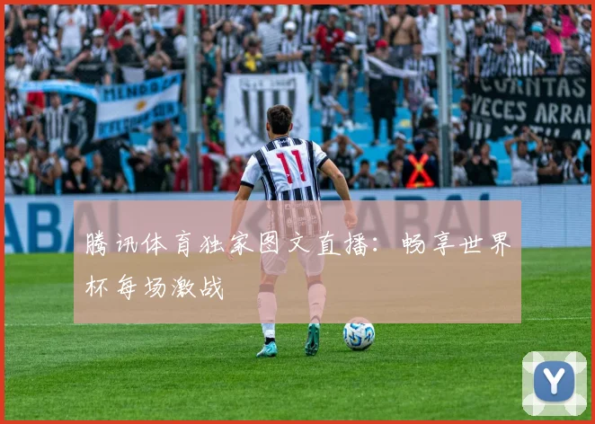 腾讯体育独家图文直播:畅享世界杯每场激战